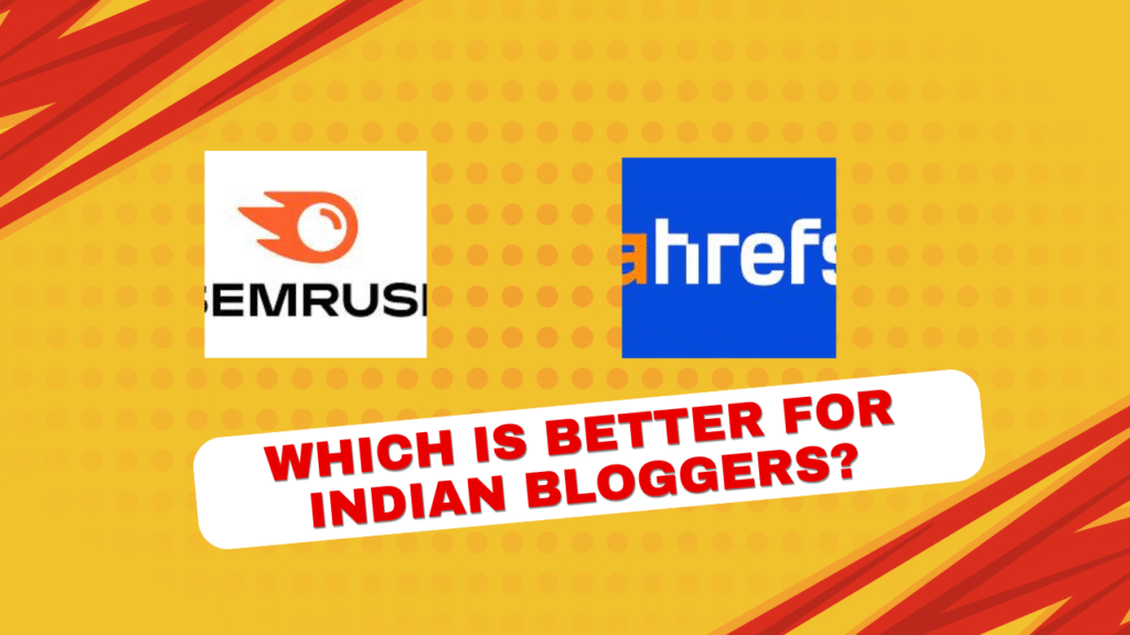 Semrush vs Ahrefs – which is better for Indian bloggers?